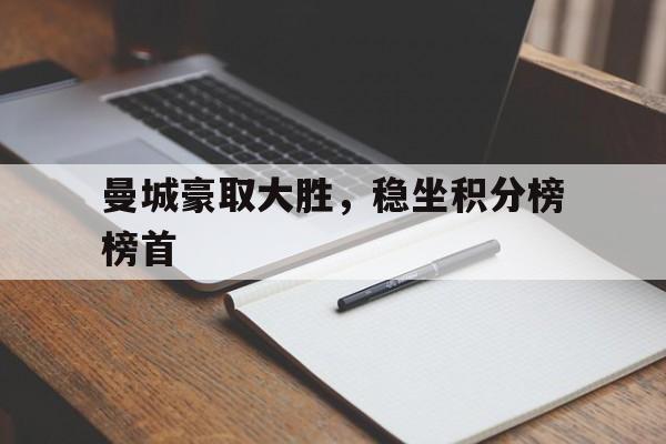 曼城豪取大胜，稳坐积分榜榜首